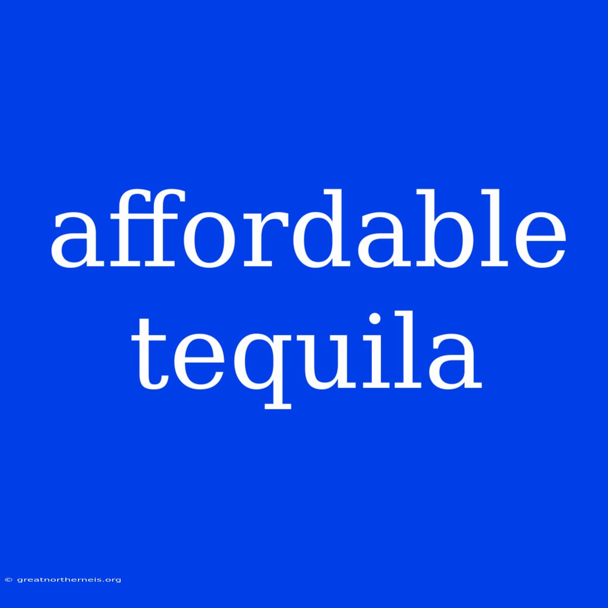 Affordable Tequila