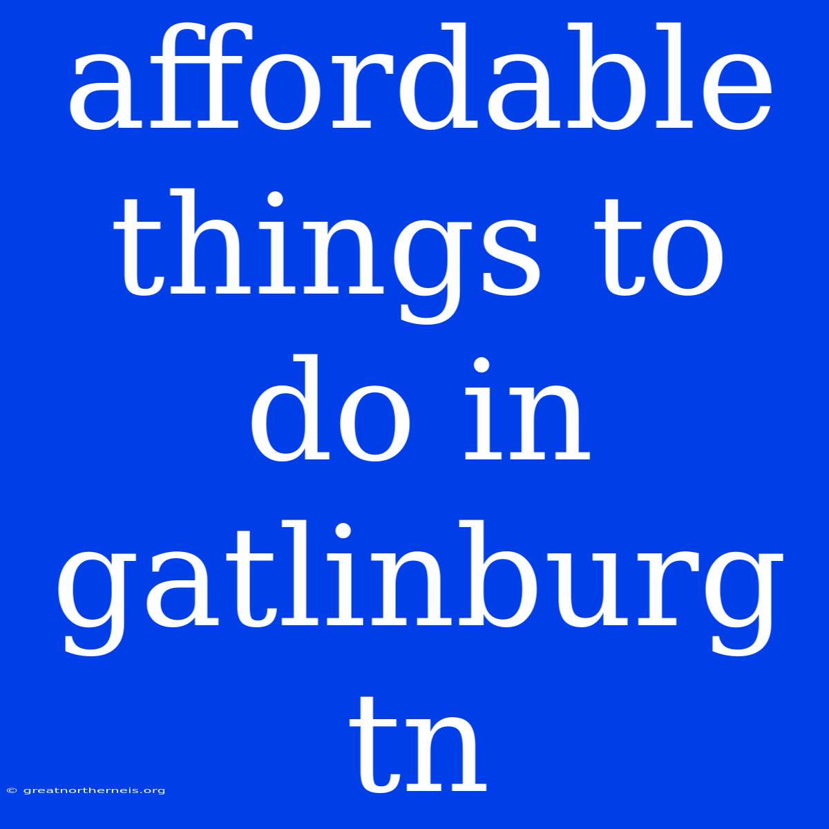 Affordable Things To Do In Gatlinburg Tn