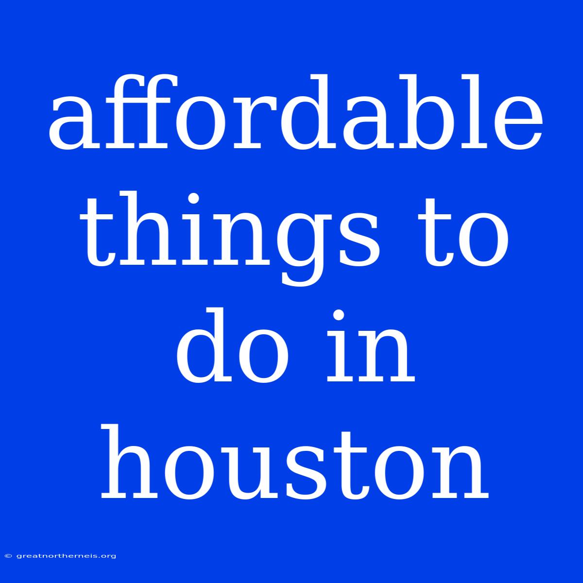 Affordable Things To Do In Houston