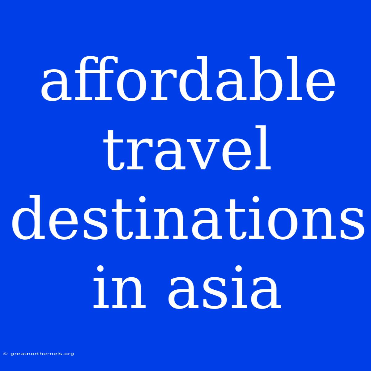 Affordable Travel Destinations In Asia