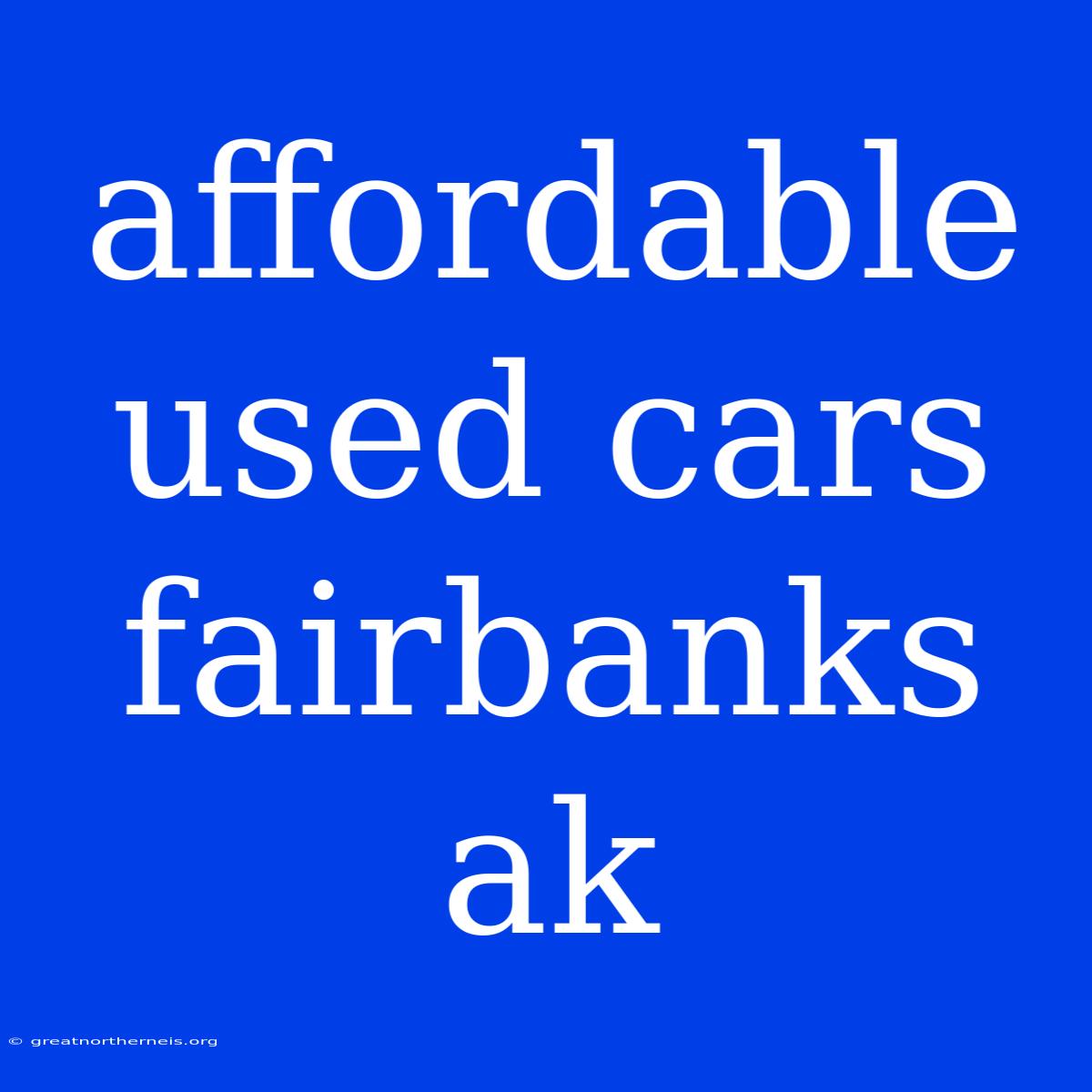 Affordable Used Cars Fairbanks Ak