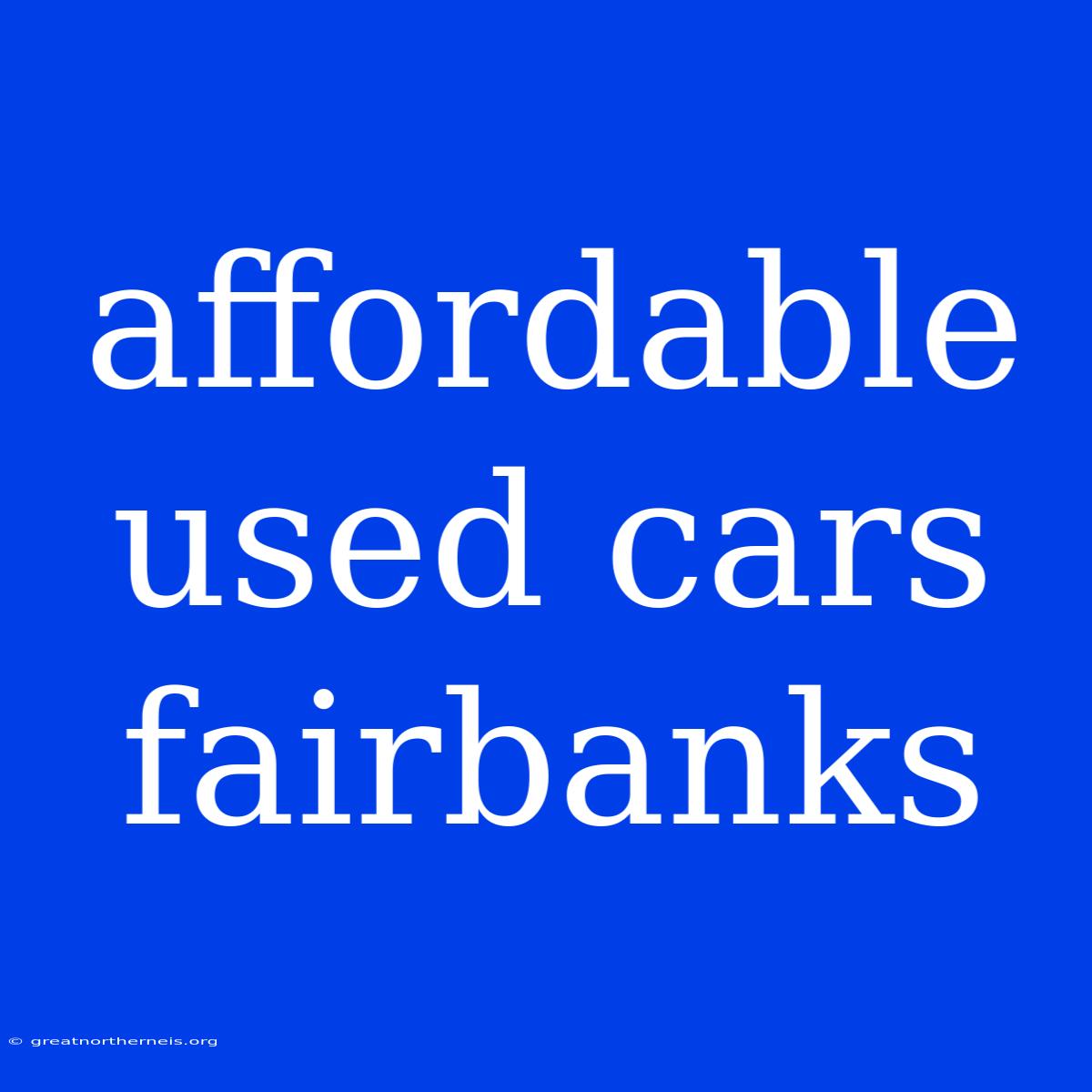 Affordable Used Cars Fairbanks