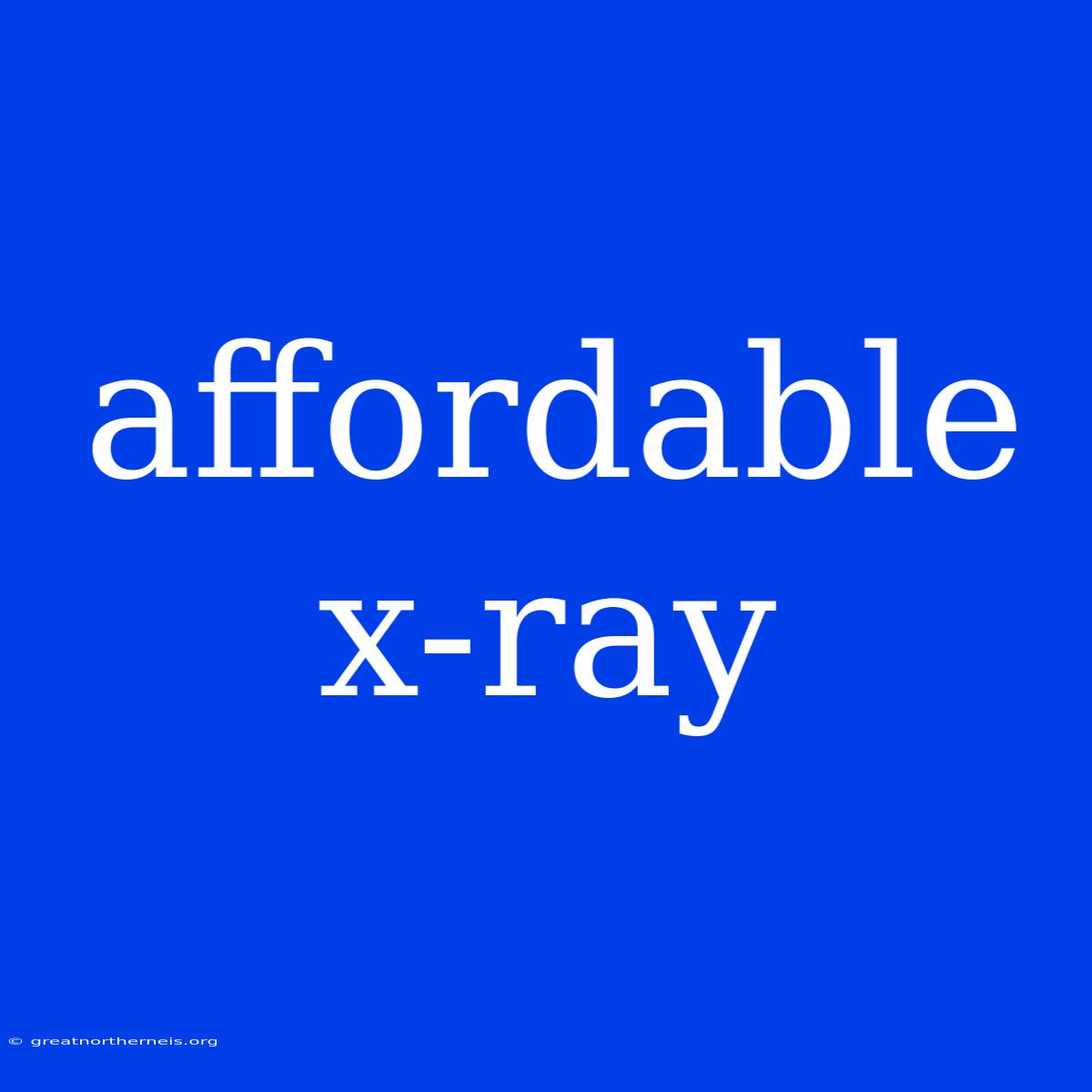 Affordable X-ray