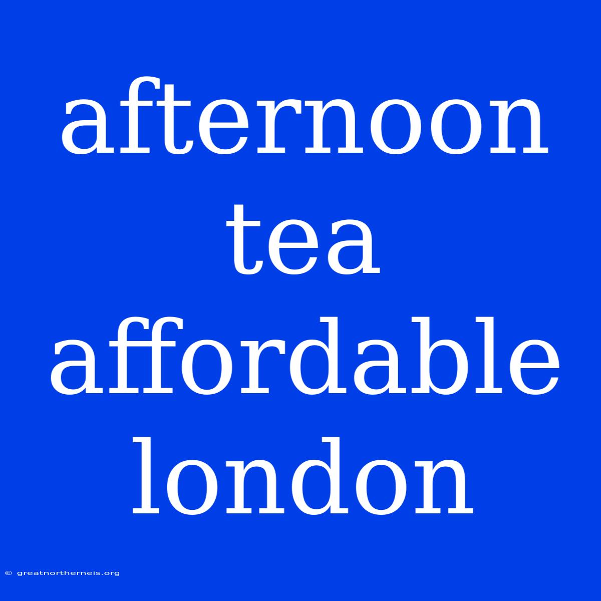 Afternoon Tea Affordable London