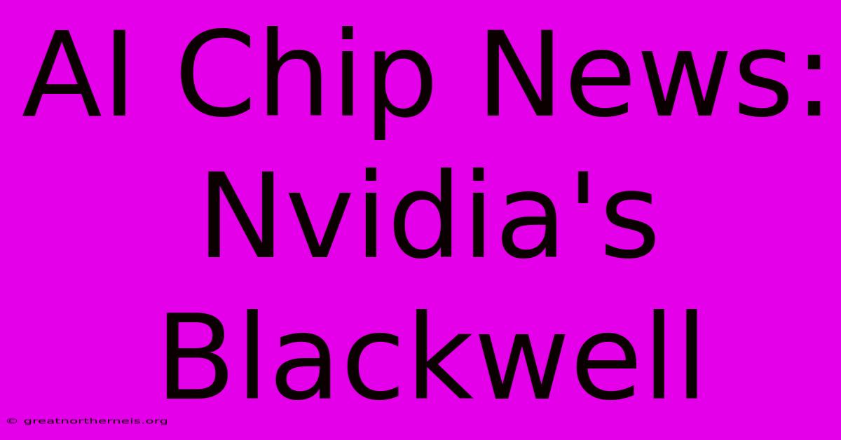 AI Chip News: Nvidia's Blackwell