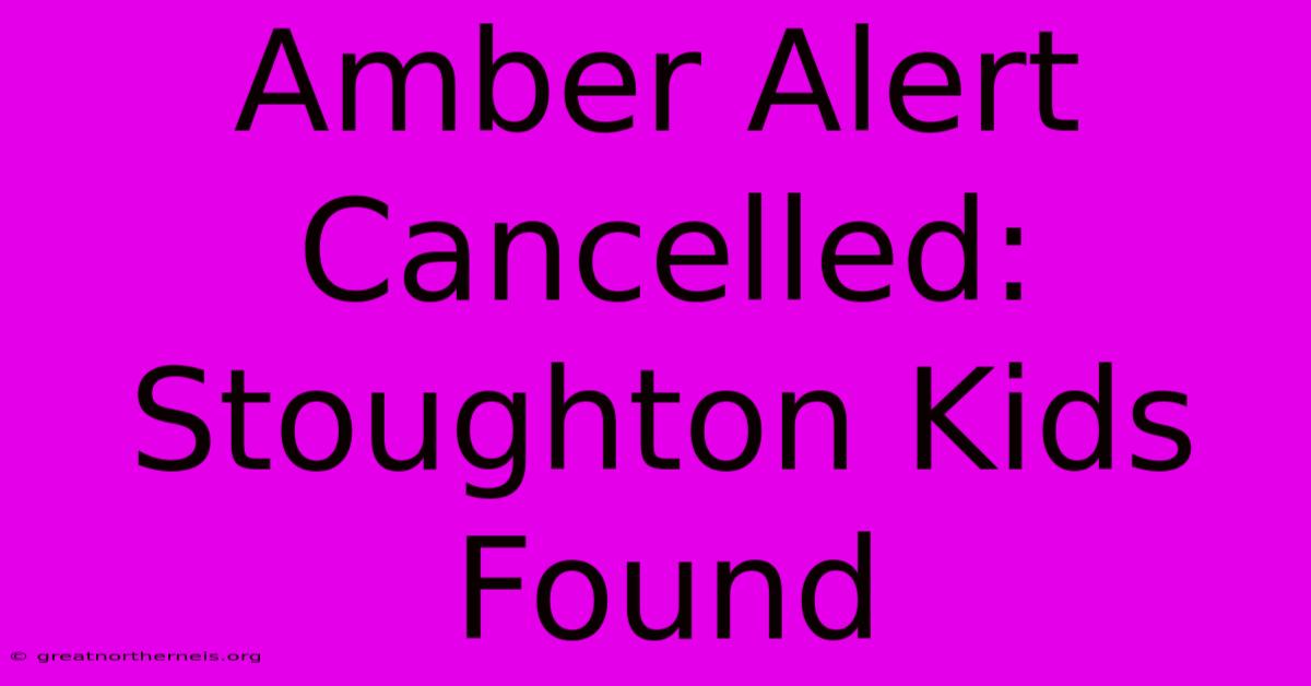 Amber Alert Cancelled: Stoughton Kids Found