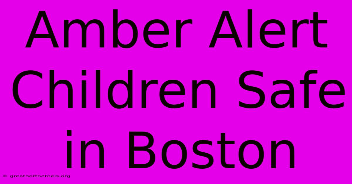 Amber Alert Children Safe In Boston