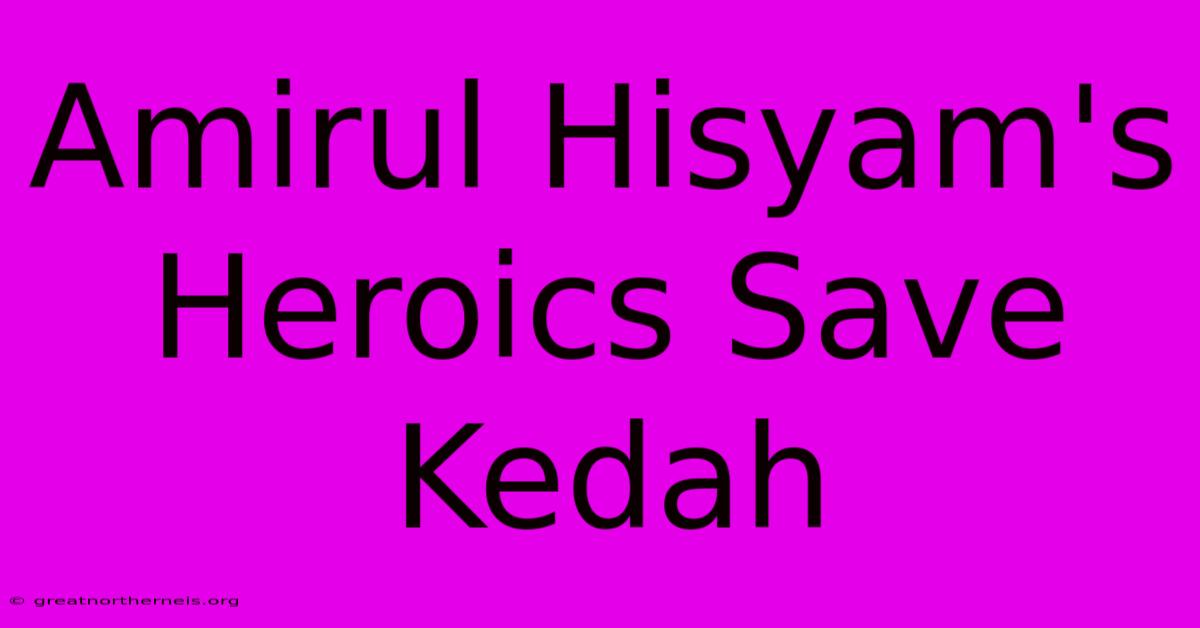 Amirul Hisyam's Heroics Save Kedah