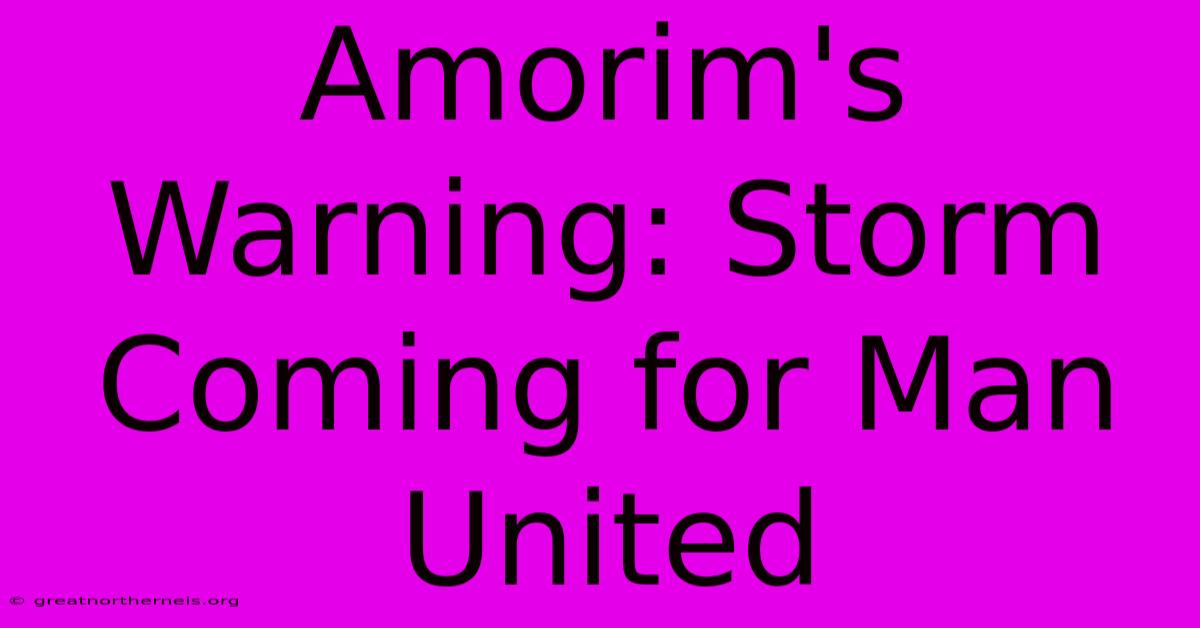 Amorim's Warning: Storm Coming For Man United