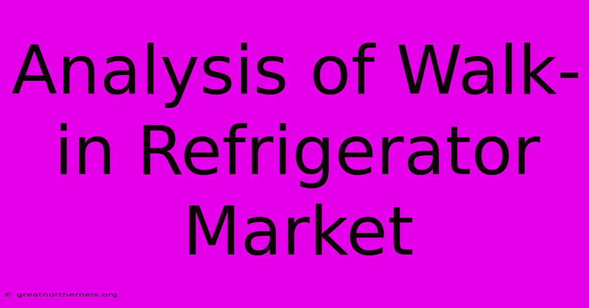 Analysis Of Walk-in Refrigerator Market