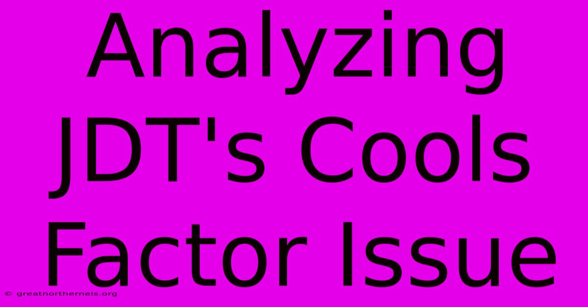 Analyzing JDT's Cools Factor Issue