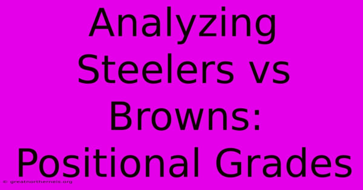 Analyzing Steelers Vs Browns: Positional Grades