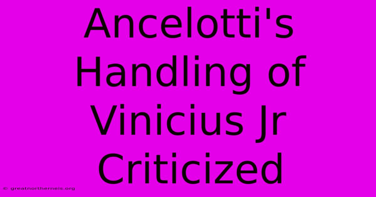 Ancelotti's Handling Of Vinicius Jr Criticized