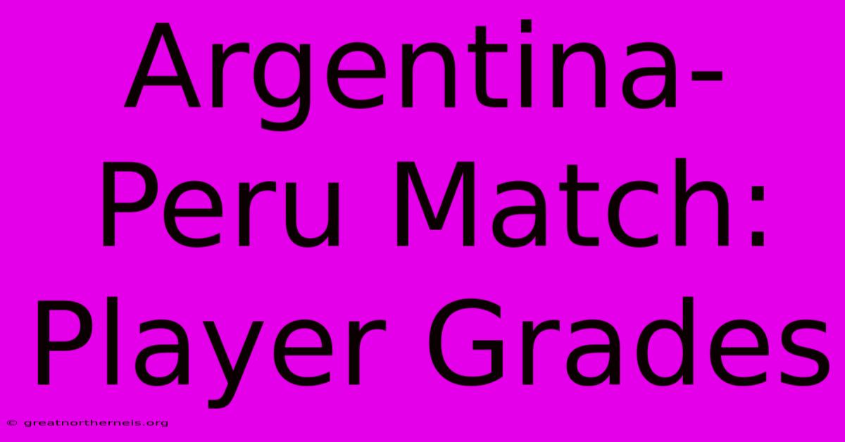 Argentina-Peru Match: Player Grades