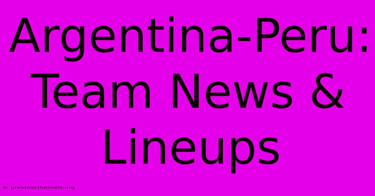 Argentina-Peru: Team News & Lineups