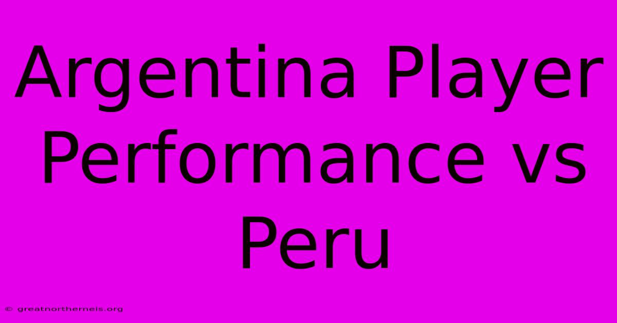 Argentina Player Performance Vs Peru