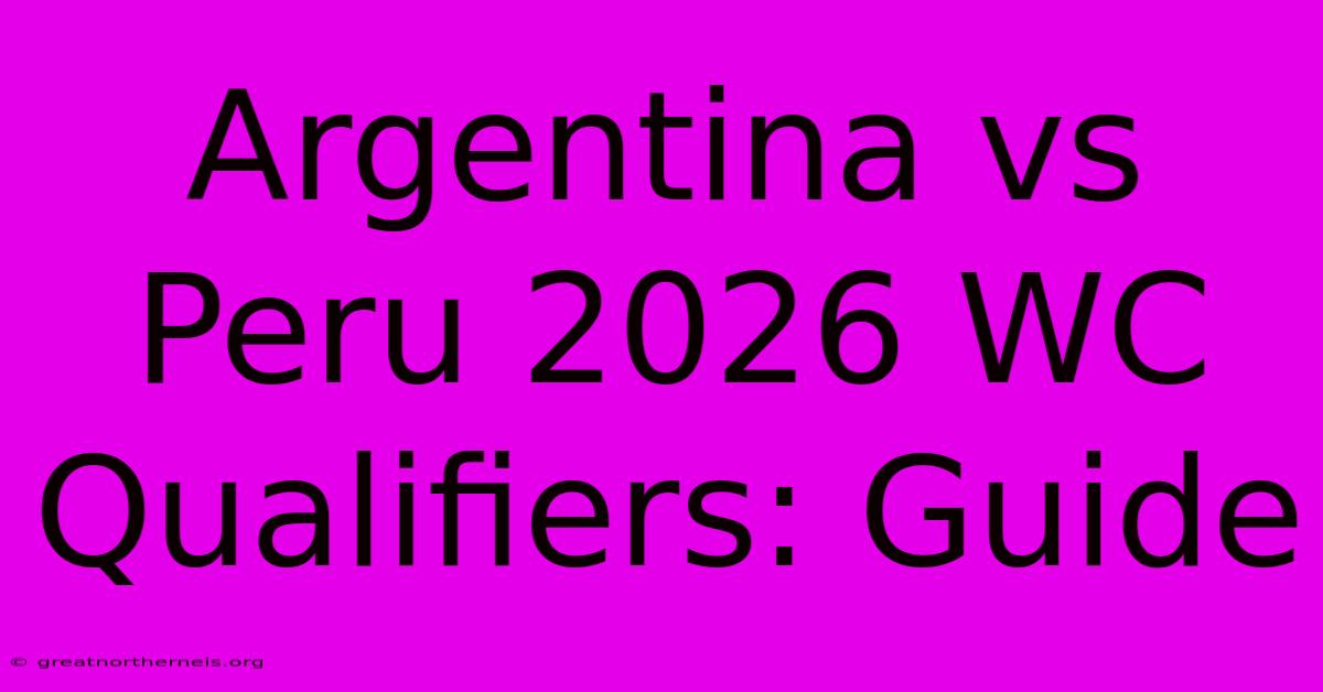 Argentina Vs Peru 2026 WC Qualifiers: Guide