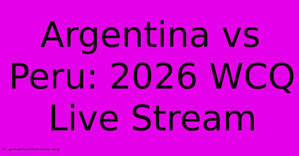 Argentina Vs Peru: 2026 WCQ Live Stream