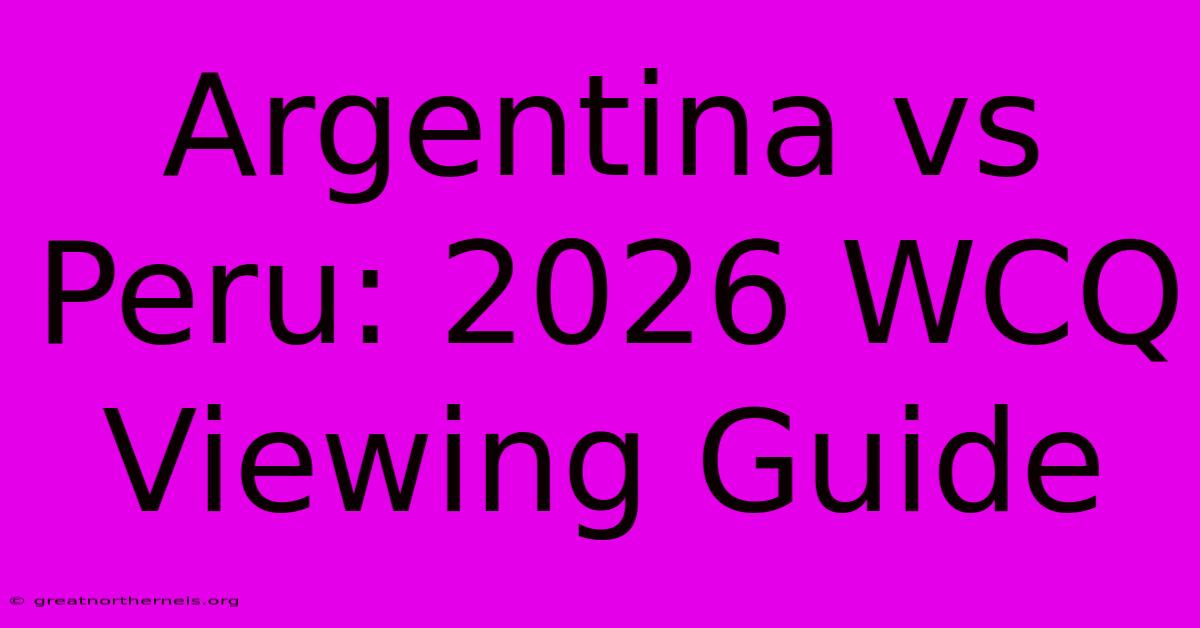 Argentina Vs Peru: 2026 WCQ Viewing Guide