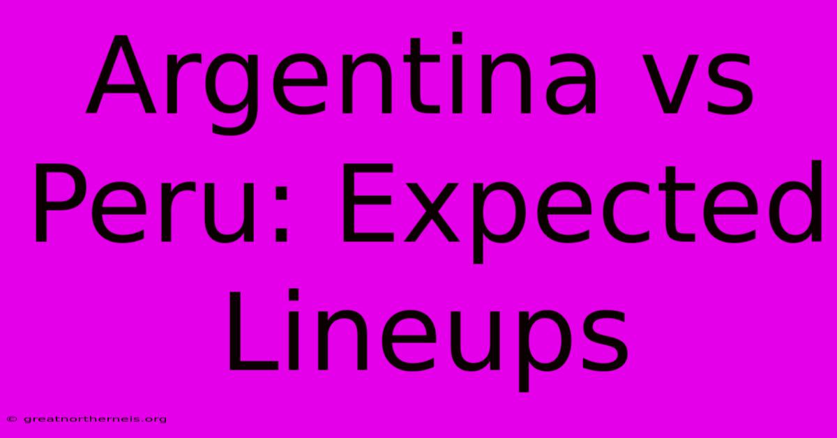 Argentina Vs Peru: Expected Lineups