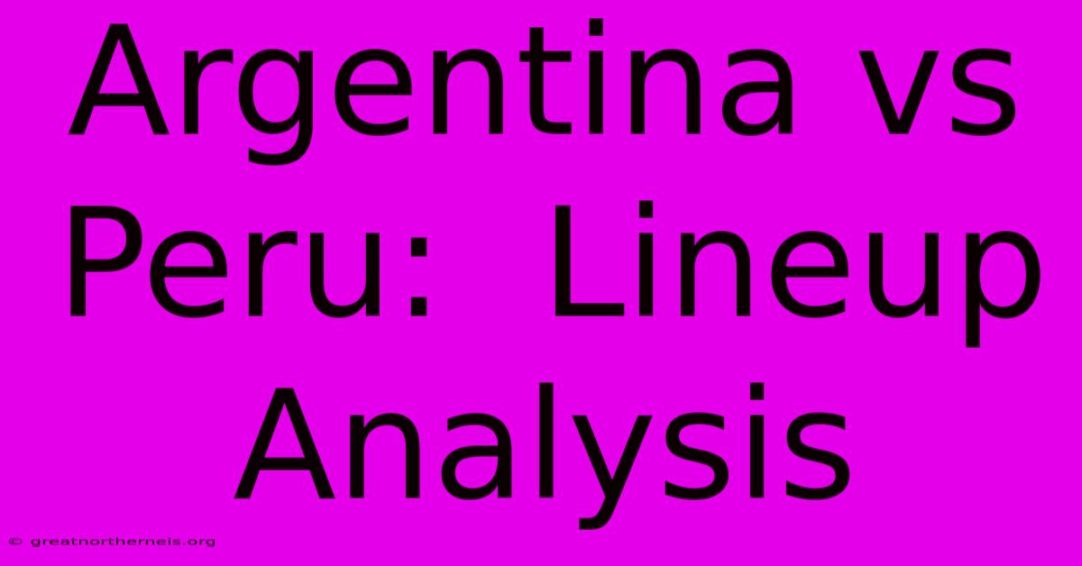 Argentina Vs Peru:  Lineup Analysis