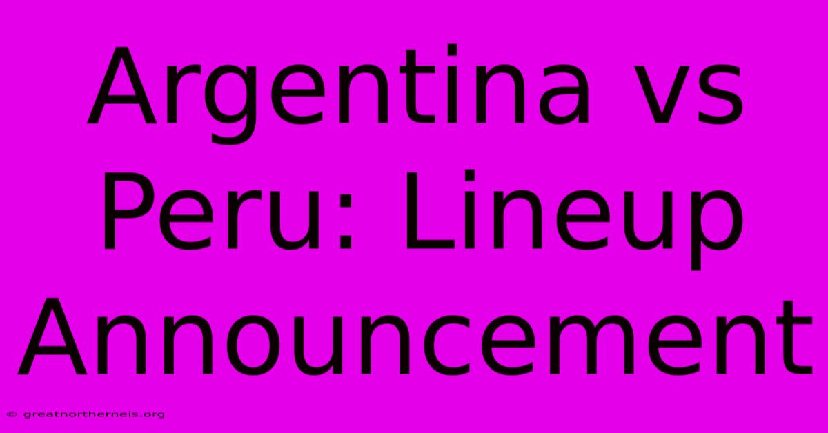 Argentina Vs Peru: Lineup Announcement