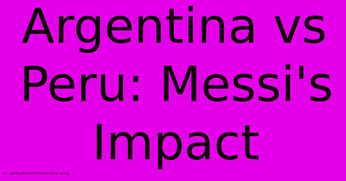 Argentina Vs Peru: Messi's Impact