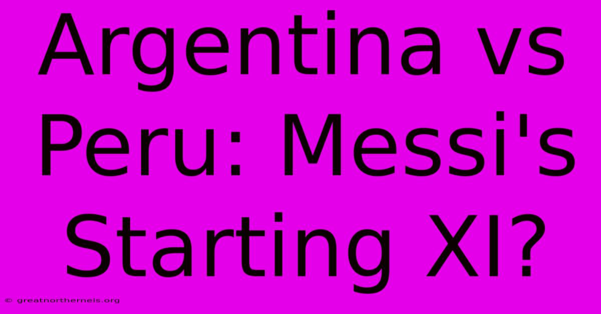 Argentina Vs Peru: Messi's Starting XI?