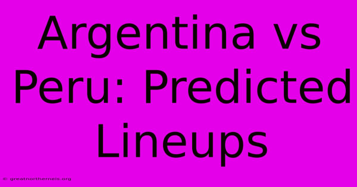 Argentina Vs Peru: Predicted Lineups