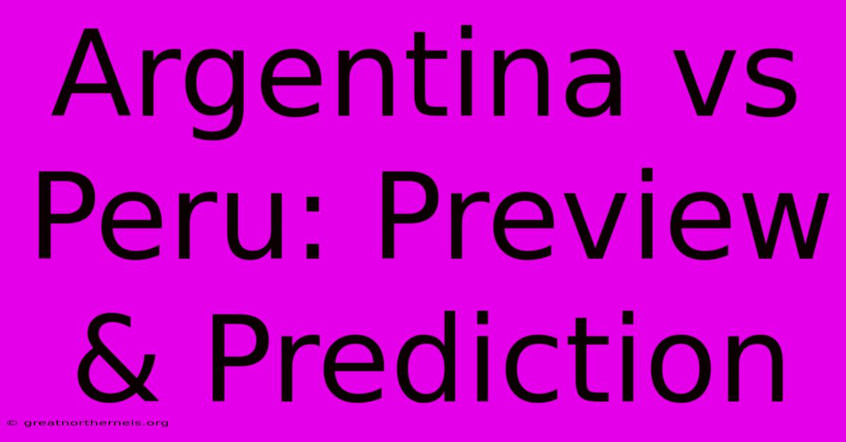 Argentina Vs Peru: Preview & Prediction