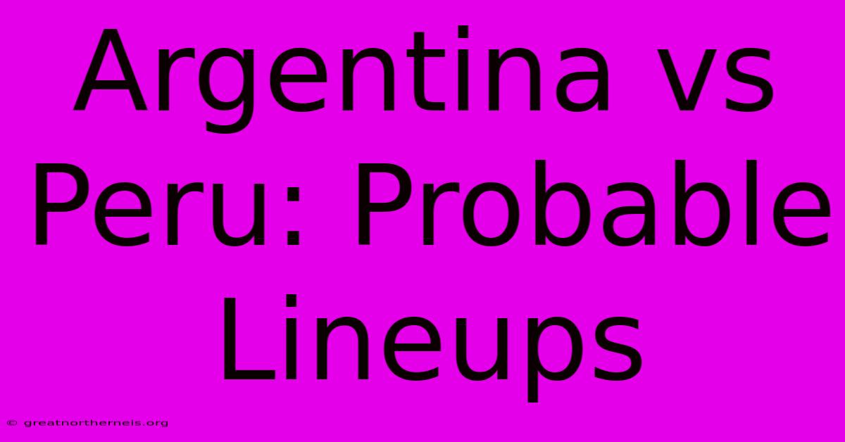 Argentina Vs Peru: Probable Lineups