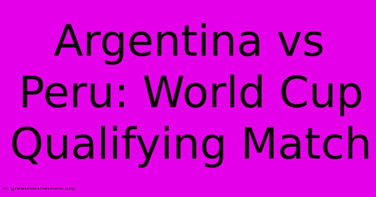 Argentina Vs Peru: World Cup Qualifying Match