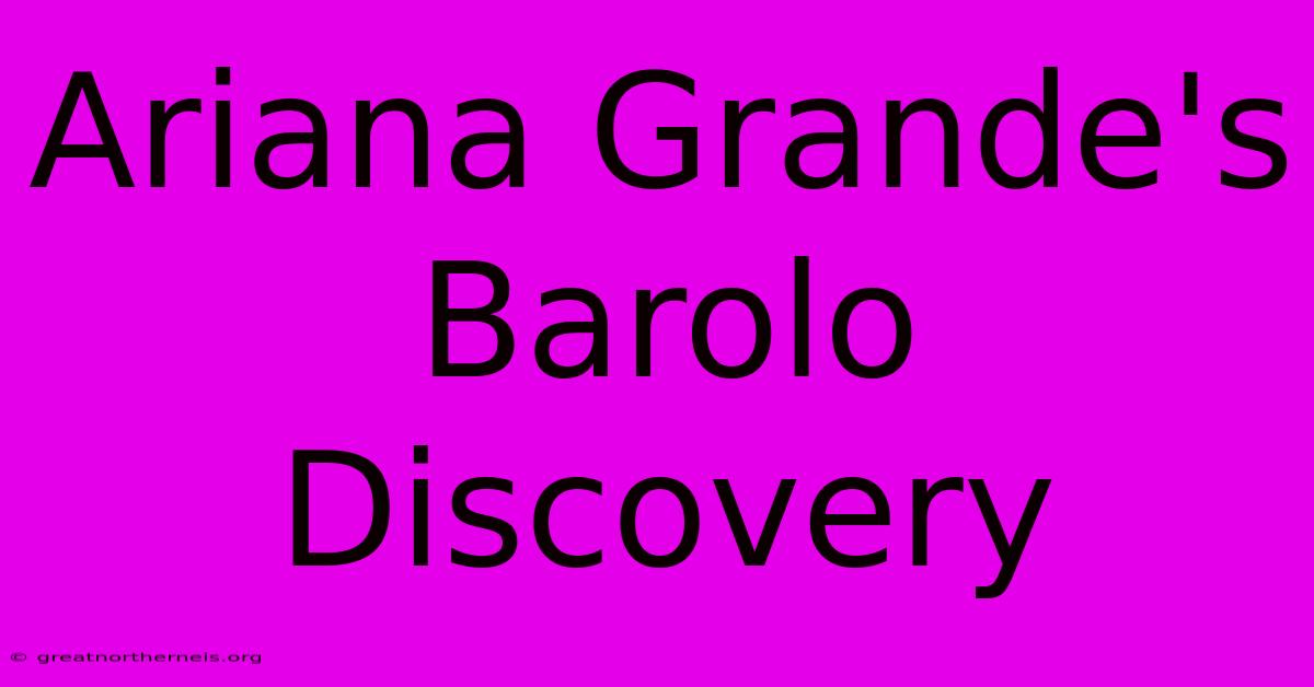 Ariana Grande's Barolo Discovery