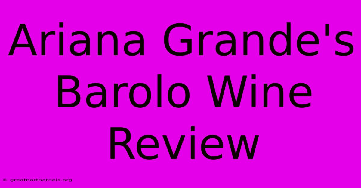 Ariana Grande's Barolo Wine Review