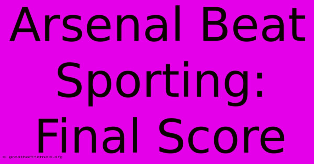 Arsenal Beat Sporting: Final Score