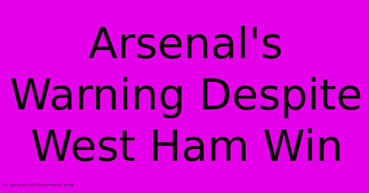 Arsenal's Warning Despite West Ham Win