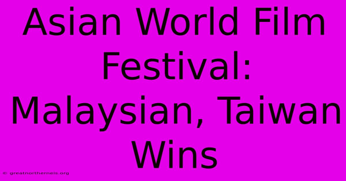 Asian World Film Festival: Malaysian, Taiwan Wins