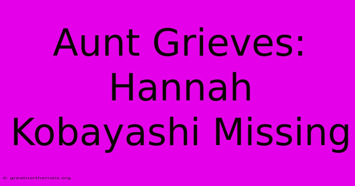 Aunt Grieves: Hannah Kobayashi Missing