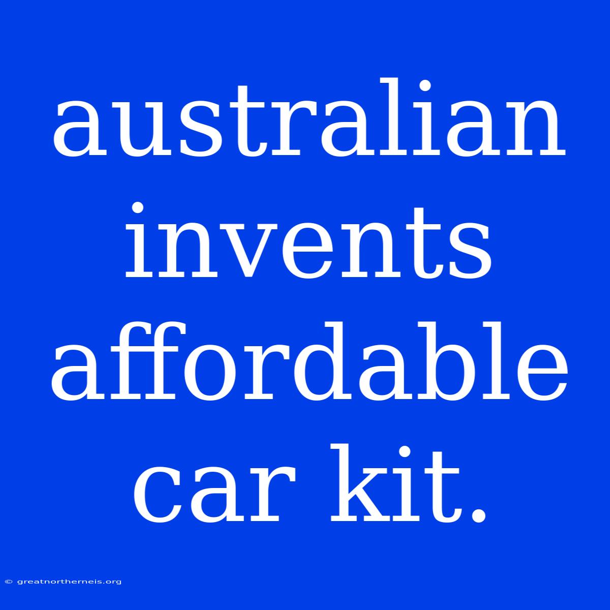 Australian Invents Affordable Car Kit.