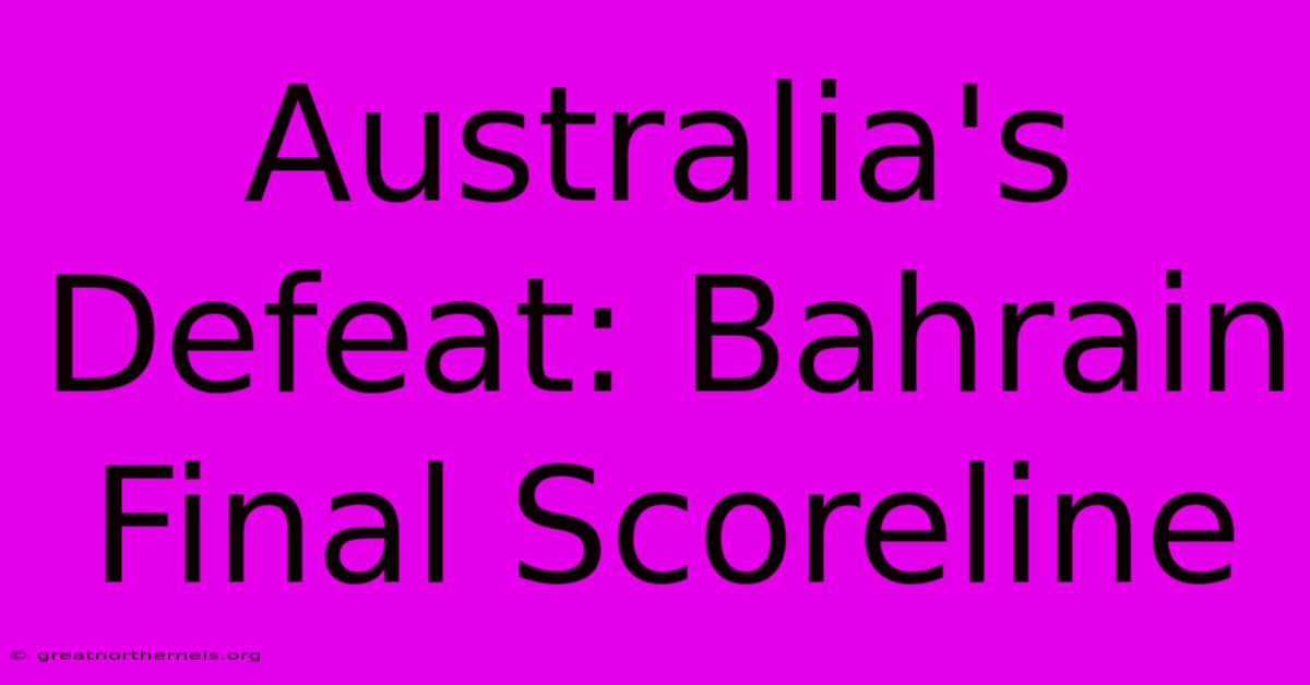 Australia's Defeat: Bahrain Final Scoreline