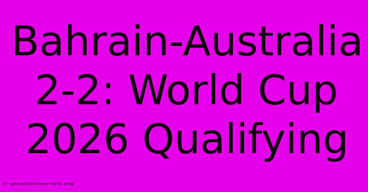 Bahrain-Australia 2-2: World Cup 2026 Qualifying