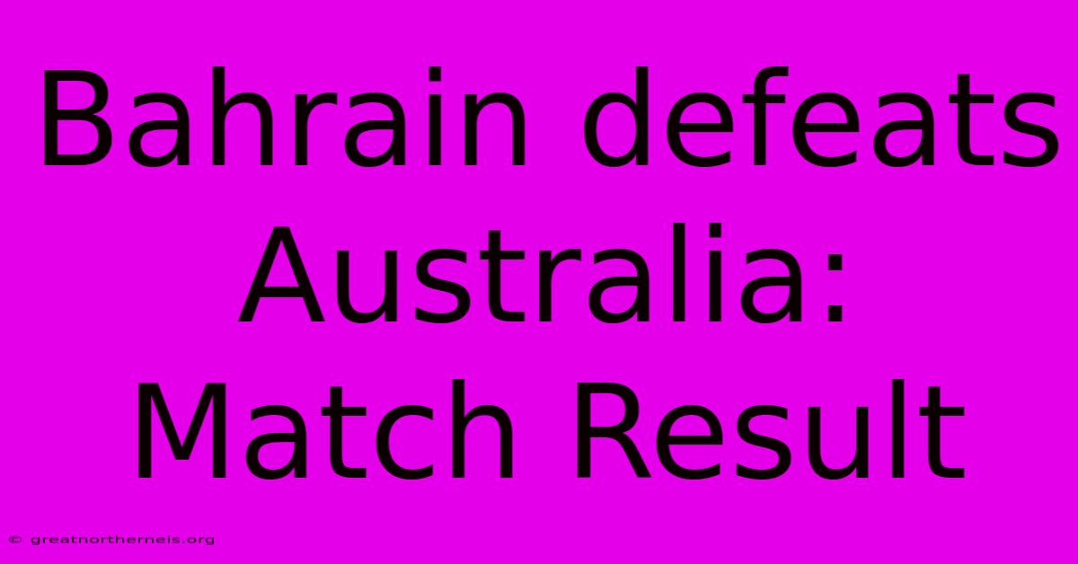 Bahrain Defeats Australia: Match Result