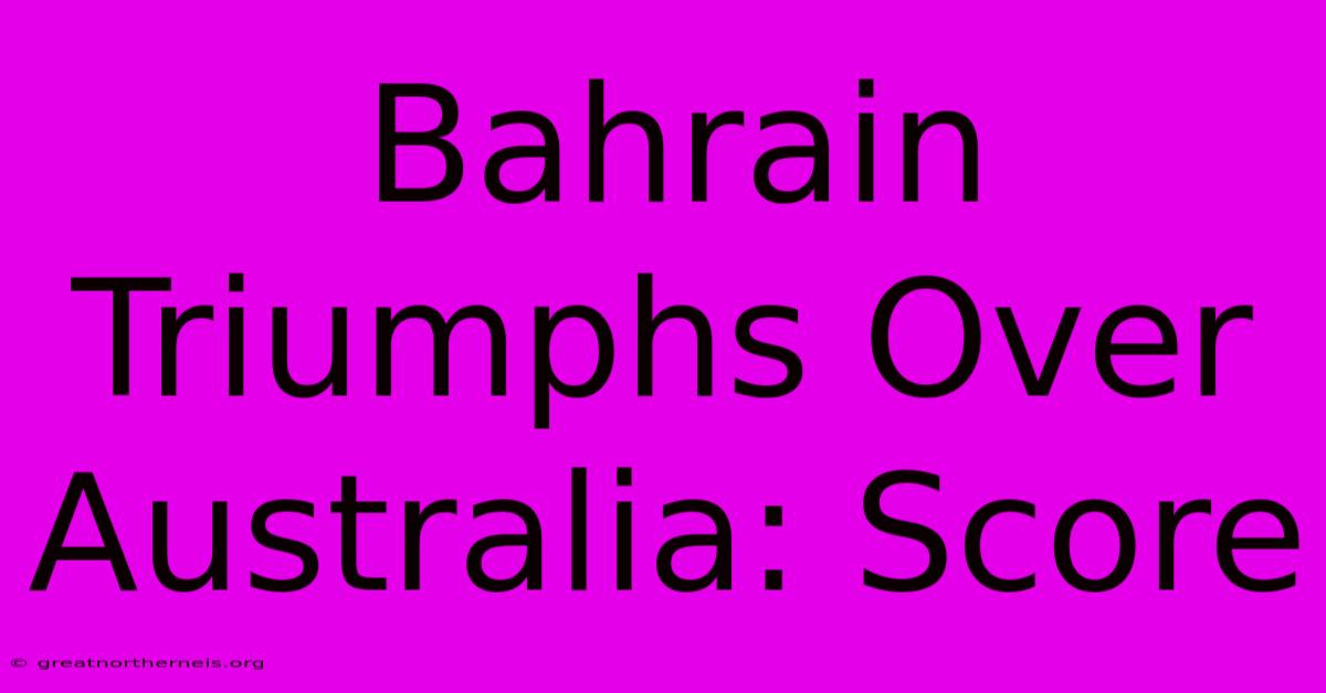 Bahrain Triumphs Over Australia: Score