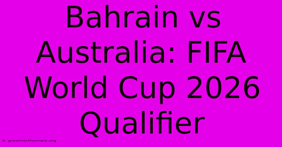 Bahrain Vs Australia: FIFA World Cup 2026 Qualifier