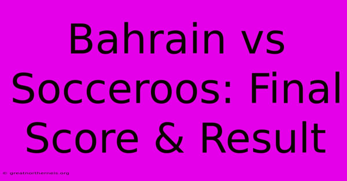 Bahrain Vs Socceroos: Final Score & Result