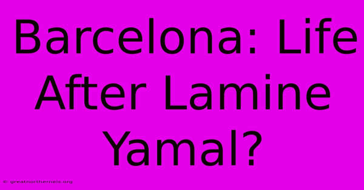 Barcelona: Life After Lamine Yamal?