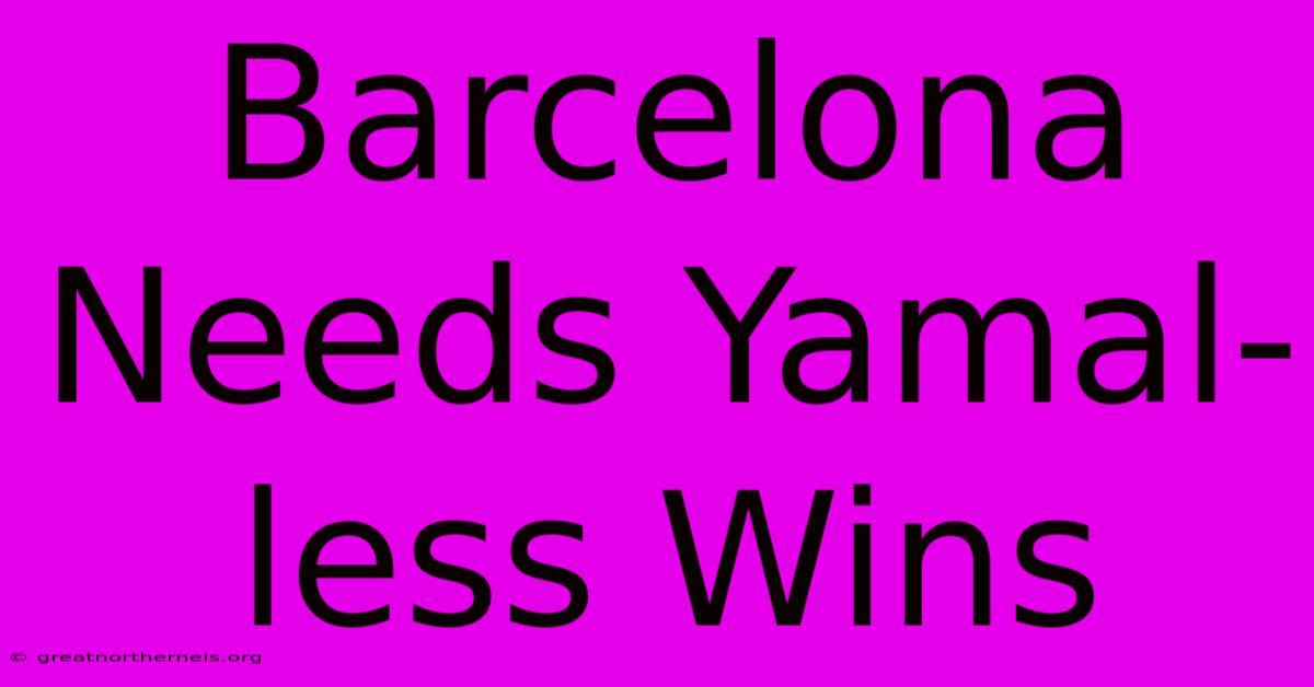 Barcelona Needs Yamal-less Wins