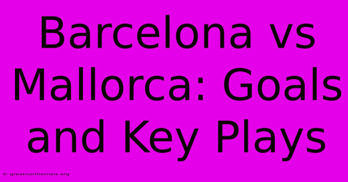 Barcelona Vs Mallorca: Goals And Key Plays