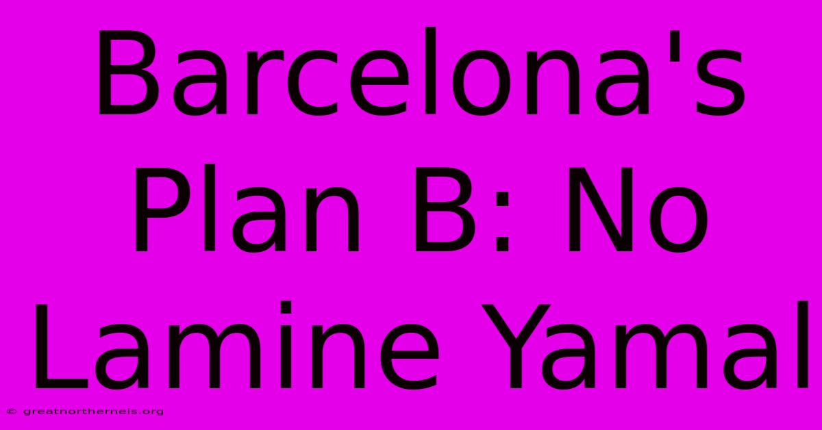 Barcelona's Plan B: No Lamine Yamal