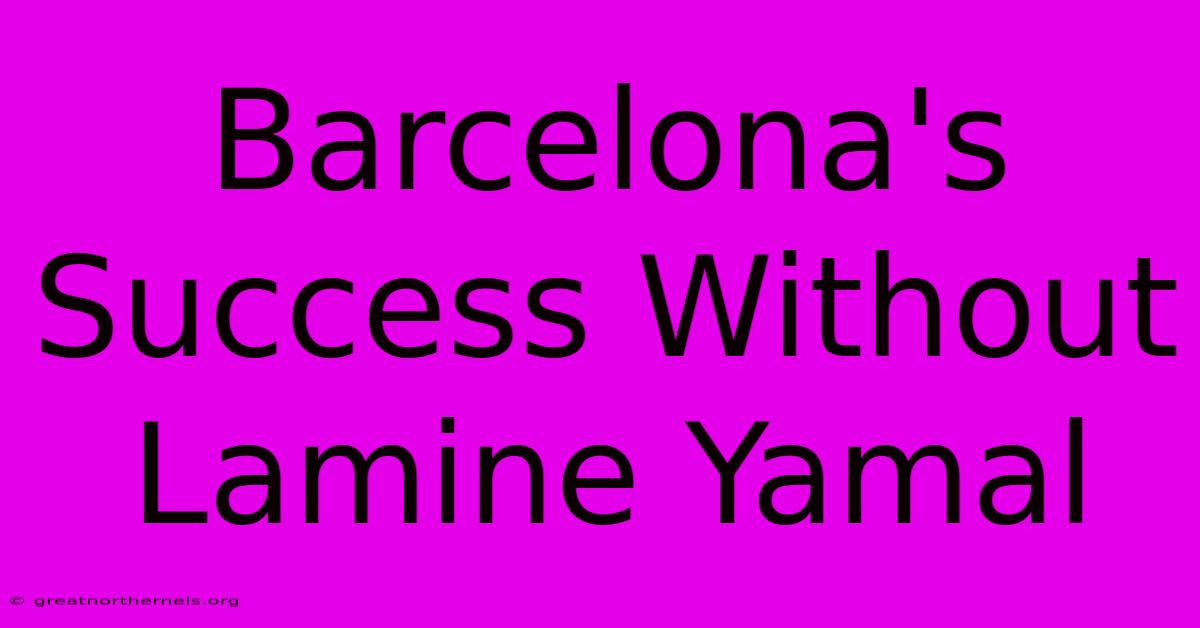 Barcelona's Success Without Lamine Yamal